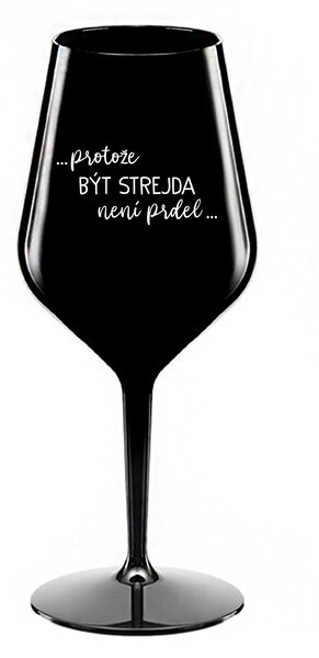 ...PROTOŽE BÝT STREJDA NENÍ PRDEL... - černá nerozbitná sklenice na víno 470 ml