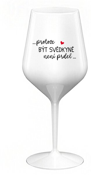 ...PROTOŽE BÝT SVĚDKYNĚ NENÍ PRDEL... - bílá nerozbitná sklenice na víno 470 ml