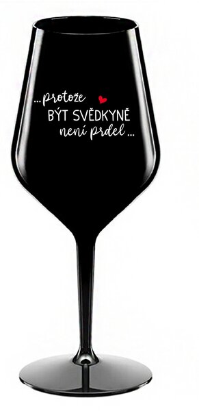 ...PROTOŽE BÝT SVĚDKYNĚ NENÍ PRDEL... - černá nerozbitná sklenice na víno 470 ml