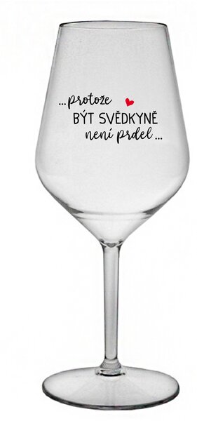...PROTOŽE BÝT SVĚDKYNĚ NENÍ PRDEL... - čirá nerozbitná sklenice na víno 470 ml