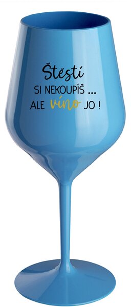 ŠTĚSTÍ SI NEKOUPÍŠ...ALE VÍNO JO! - modrá nerozbitná sklenice na víno 470 ml