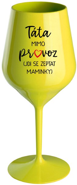TÁTA MIMO PROVOZ (JDI SE ZEPTAT MAMINKY) - žlutá nerozbitná sklenice na víno 470 ml