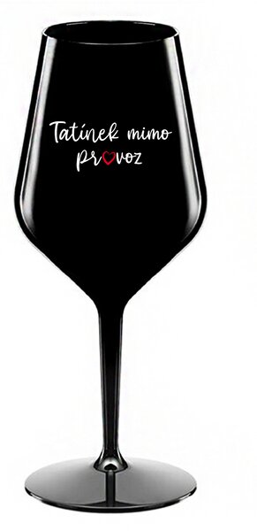 TATÍNEK MIMO PROVOZ - černá nerozbitná sklenice na víno 470 ml