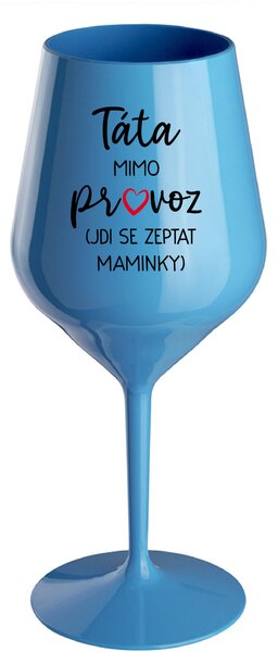 TÁTA MIMO PROVOZ (JDI SE ZEPTAT MAMINKY) - modrá nerozbitná sklenice na víno 470 ml