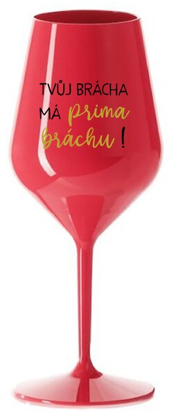 TVŮJ BRÁCHA MÁ PRIMA BRÁCHU! - červená nerozbitná sklenice na víno 470 ml