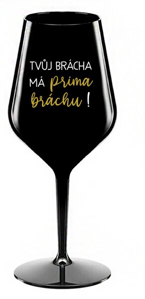 TVŮJ BRÁCHA MÁ PRIMA BRÁCHU! - černá nerozbitná sklenice na víno 470 ml