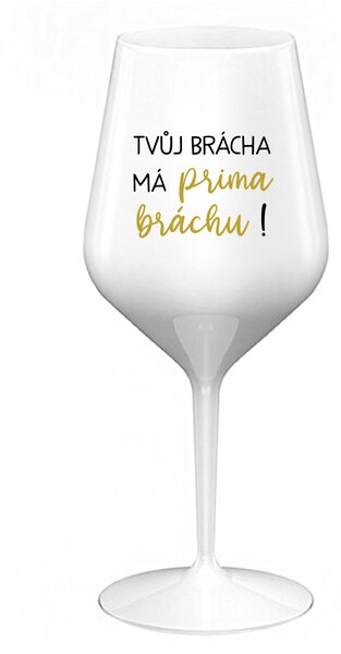 TVŮJ BRÁCHA MÁ PRIMA BRÁCHU! - bílá nerozbitná sklenice na víno 470 ml