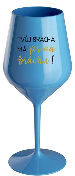 TVŮJ BRÁCHA MÁ PRIMA BRÁCHU! - modrá nerozbitná sklenice na víno 470 ml