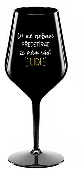 UŽ MĚ NEBAVÍ PŘEDSTÍRAT, ŽE MÁM RÁD LIDI - černá nerozbitná sklenice na víno 470 ml