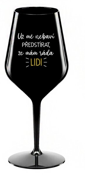 UŽ MĚ NEBAVÍ PŘEDSTÍRAT, ŽE MÁM RÁDA LIDI - černá nerozbitná sklenice na víno 470 ml