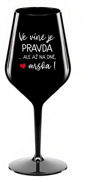 VE VÍNĚ JE PRAVDA...ALE AŽ NA DNĚ, MRŠKA! - černá nerozbitná sklenice na víno 470 ml
