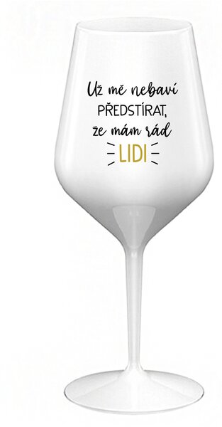 UŽ MĚ NEBAVÍ PŘEDSTÍRAT, ŽE MÁM RÁD LIDI - bílá nerozbitná sklenice na víno 470 ml