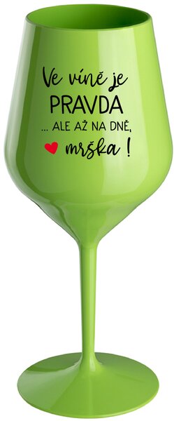 VE VÍNĚ JE PRAVDA...ALE AŽ NA DNĚ, MRŠKA! - zelená nerozbitná sklenice na víno 470 ml