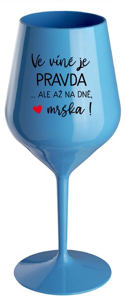 VE VÍNĚ JE PRAVDA...ALE AŽ NA DNĚ, MRŠKA! - modrá nerozbitná sklenice na víno 470 ml