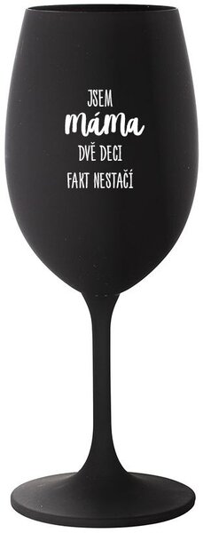 JSEM MÁMA, DVĚ DECI FAKT NESTAČÍ - černá sklenice na víno 350 ml