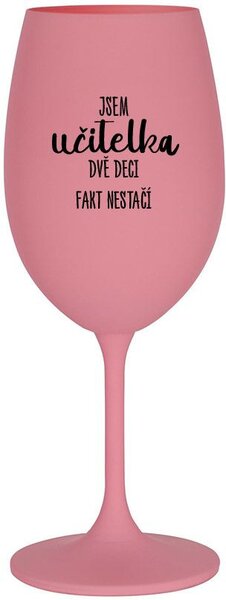 JSEM UČITELKA, DVĚ DECI FAKT NESTAČÍ - růžová sklenice na víno 350 ml