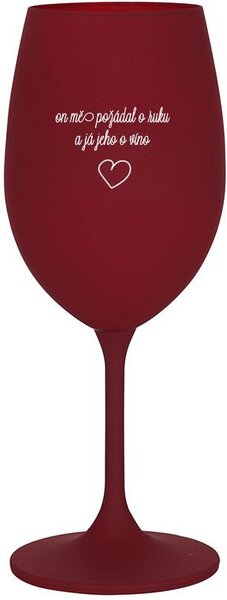 ON MĚ POŽÁDAL O RUKU A JÁ JEHO O VÍNO - bordo sklenice na víno 350 ml