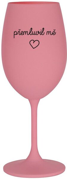 PŘEMLUVIL MĚ - růžová sklenice na víno 350 ml
