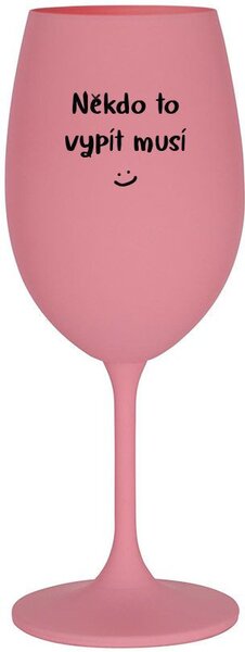 NĚKDO TO VYPÍT MUSÍ - růžová sklenice na víno 350 ml