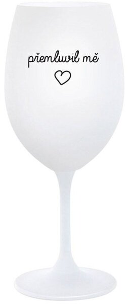PŘEMLUVIL MĚ - bílá sklenice na víno 350 ml
