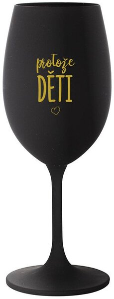 PROTOŽE DĚTI - černá sklenice na víno 350 ml