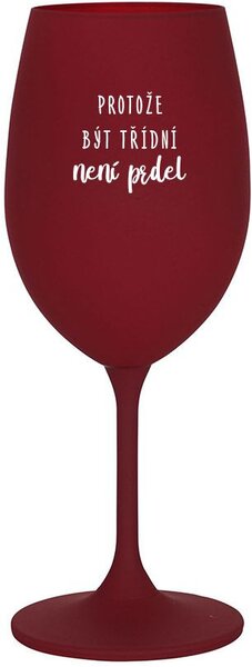 PROTOŽE BÝT TŘÍDNÍ NENÍ PRDEL - bordo sklenice na víno 350 ml