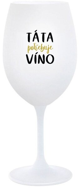 TÁTA POTŘEBUJE VÍNO - bílá sklenice na víno 350 ml
