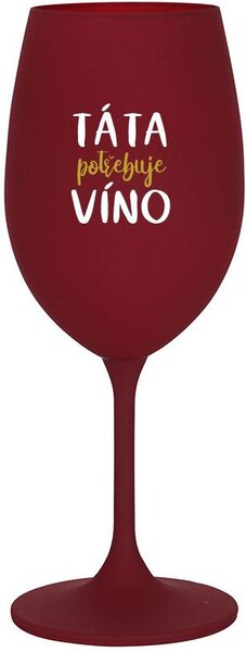 TÁTA POTŘEBUJE VÍNO - bordo sklenice na víno 350 ml