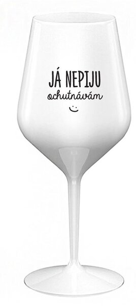 JÁ NEPIJU, OCHUTNÁVÁM - bílá nerozbitná sklenice na víno 470 ml
