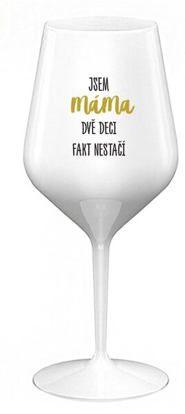 JSEM MÁMA, DVĚ DECI FAKT NESTAČÍ - bílá nerozbitná sklenice na víno 470 ml