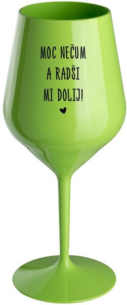 MOC NEČUM A RADŠI MI DOLIJ! - zelená nerozbitná sklenice na víno 470 ml