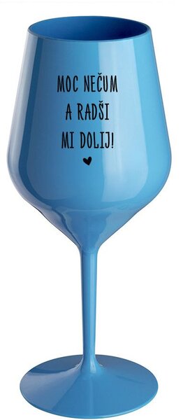 MOC NEČUM A RADŠI MI DOLIJ! - modrá nerozbitná sklenice na víno 470 ml