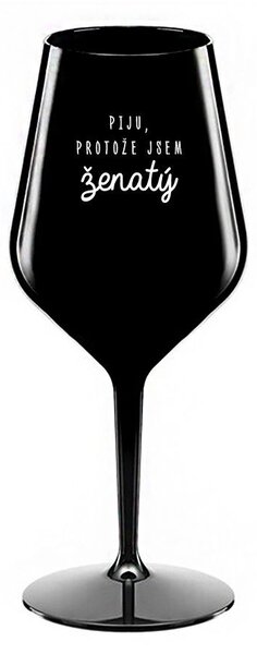 PIJU, PROTOŽE JSEM ŽENATÝ - černá nerozbitná sklenice na víno 470 ml