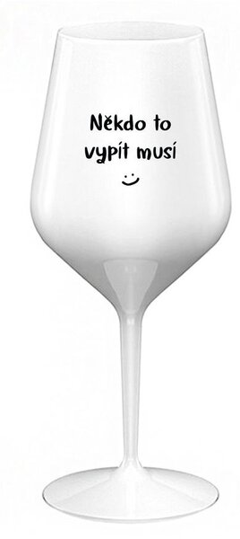NĚKDO TO VYPÍT MUSÍ - bílá nerozbitná sklenice na víno 470 ml