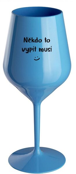 NĚKDO TO VYPÍT MUSÍ - modrá nerozbitná sklenice na víno 470 ml