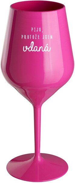 PIJU, PROTOŽE JSEM VDANÁ - růžová nerozbitná sklenice na víno 470 ml