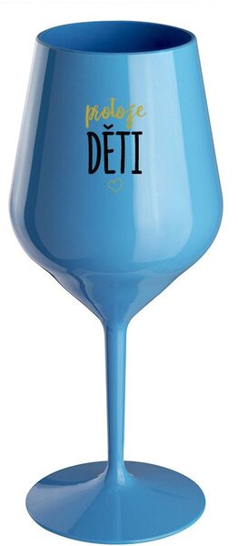 PROTOŽE DĚTI - modrá nerozbitná sklenice na víno 470 ml