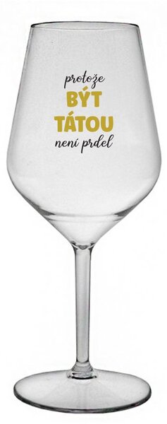 PROTOŽE BÝT TÁTOU NENÍ PRDEL - čirá nerozbitná sklenice na víno 470 ml