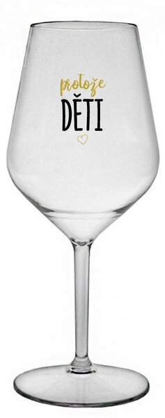 PROTOŽE DĚTI - čirá nerozbitná sklenice na víno 470 ml
