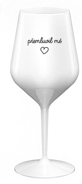 PŘEMLUVIL MĚ - bílá nerozbitná sklenice na víno 470 ml