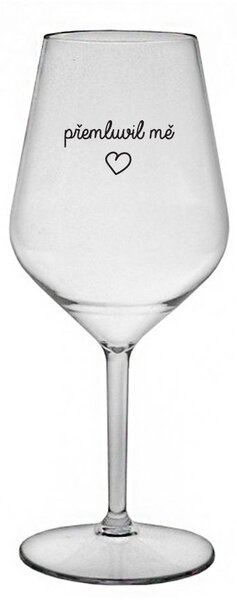PŘEMLUVIL MĚ - čirá nerozbitná sklenice na víno 470 ml