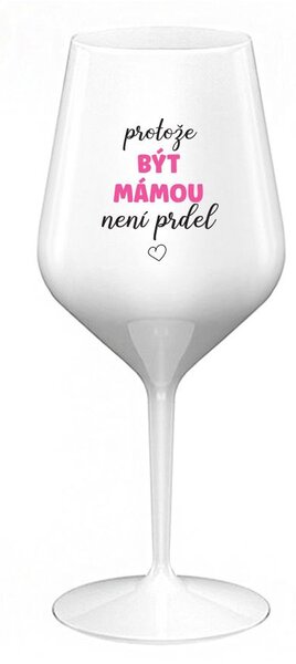 PROTOŽE BÝT MÁMOU NENÍ PRDEL - bílá nerozbitná sklenice na víno 470 ml