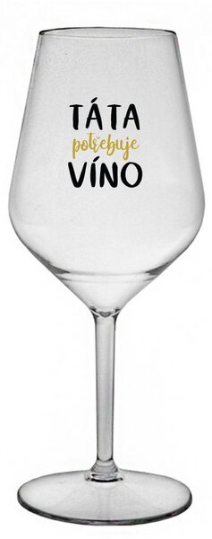 TÁTA POTŘEBUJE VÍNO - čirá nerozbitná sklenice na víno 470 ml