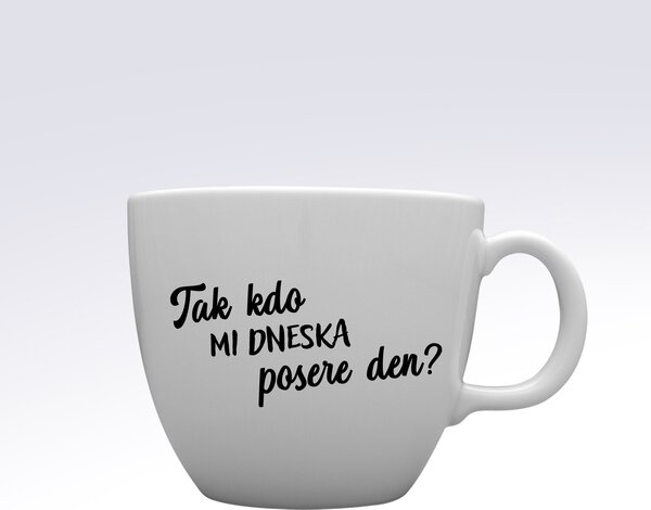 TAK KDO MI DNESKA POSERE DEN? - MEGA XXL keramický hrnek 1000 ml