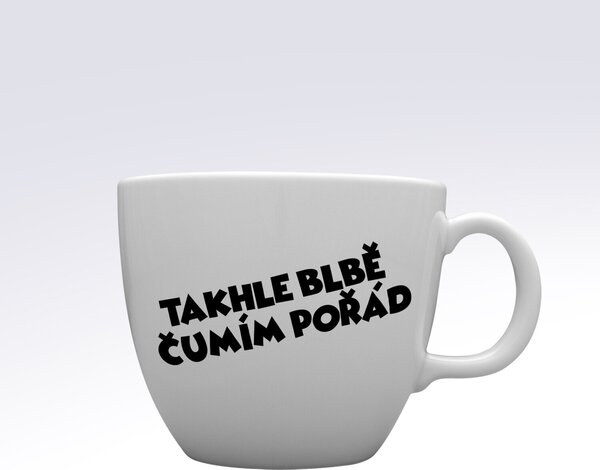 TAKHLE BLBĚ ČUMÍM POŘÁD - MEGA XXL keramický hrnek 1000 ml