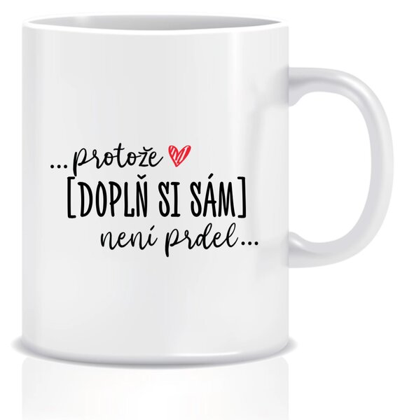 Personalizovaný klasický bílý hrníček - Protože [doplň si sám] není prdel