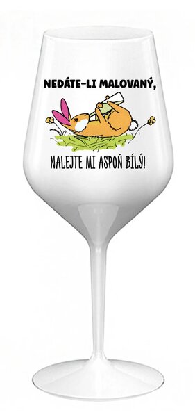NEDÁTE-LI MALOVANÝ, NALEJTE MI ASPOŇ BÍLÝ! - bílá nerozbitná sklenice na víno 470 ml