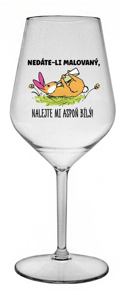 NEDÁTE-LI MALOVANÝ, NALEJTE MI ASPOŇ BÍLÝ! - čirá nerozbitná sklenice na víno 470 ml