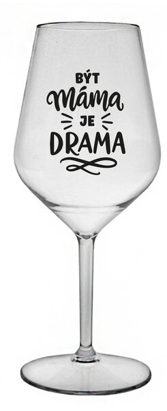 BÝT MÁMA JE DRAMA - čirá nerozbitná sklenice na víno 470 ml