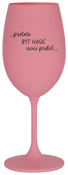PROTOŽE BÝT HASIČ NENÍ PRDEL - růžová sklenice na víno 350 ml